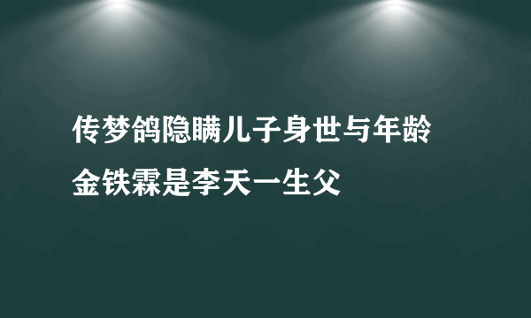 传梦鸽隐瞒儿子身世与年龄 金铁霖是李天一生父