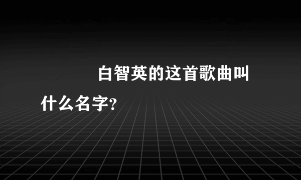 목소리 白智英的这首歌曲叫什么名字？