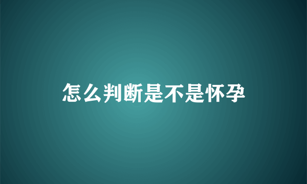 怎么判断是不是怀孕