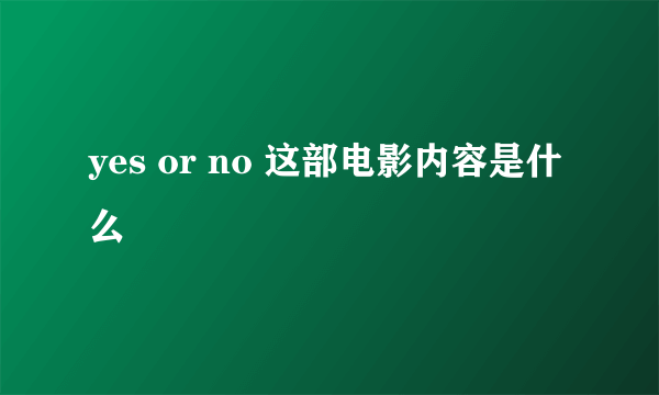 yes or no 这部电影内容是什么