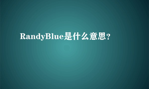 RandyBlue是什么意思？