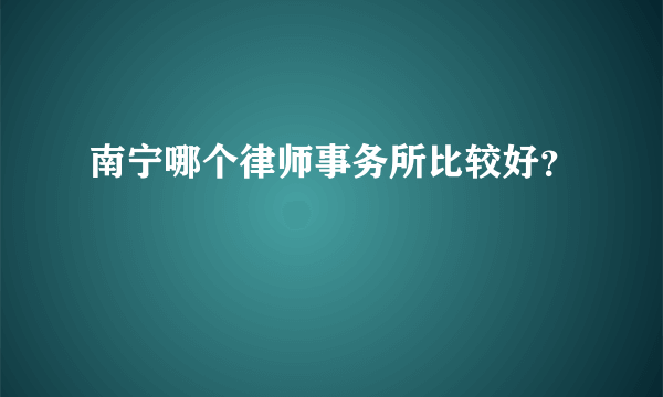 南宁哪个律师事务所比较好？