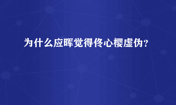 为什么应晖觉得佟心樱虚伪？