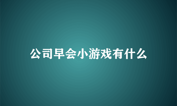 公司早会小游戏有什么