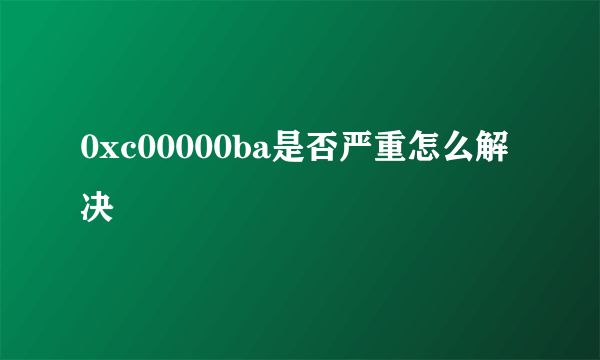 0xc00000ba是否严重怎么解决