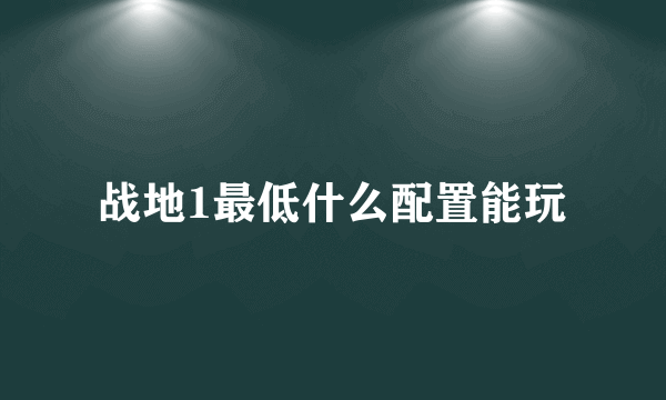 战地1最低什么配置能玩