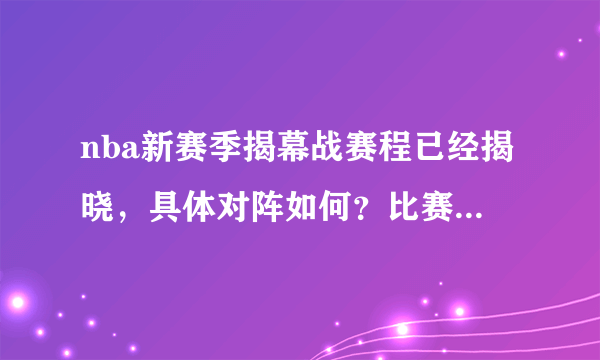 nba新赛季揭幕战赛程已经揭晓，具体对阵如何？比赛有什么看点？