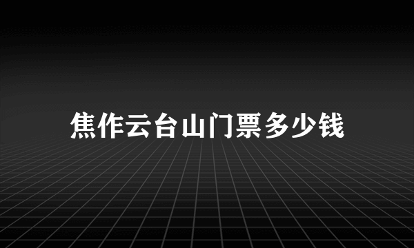 焦作云台山门票多少钱