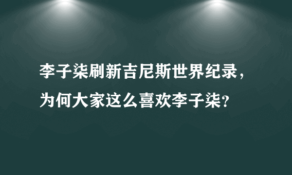 李子柒刷新吉尼斯世界纪录，为何大家这么喜欢李子柒？