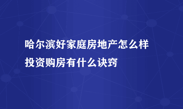 哈尔滨好家庭房地产怎么样 投资购房有什么诀窍