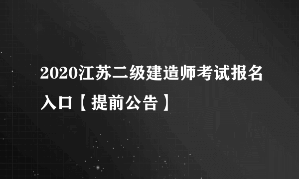 2020江苏二级建造师考试报名入口【提前公告】