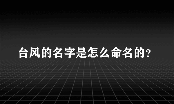 台风的名字是怎么命名的？