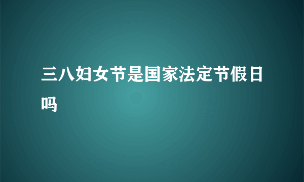 三八妇女节是国家法定节假日吗