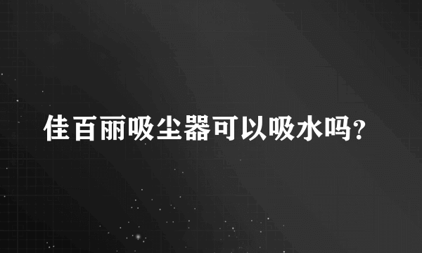 佳百丽吸尘器可以吸水吗？