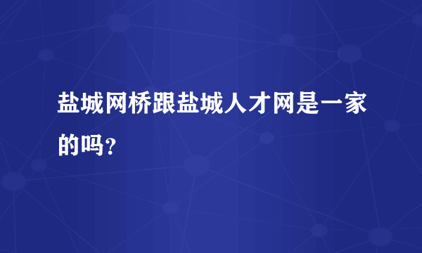 盐城网桥跟盐城人才网是一家的吗？