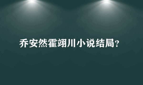 乔安然霍翊川小说结局？