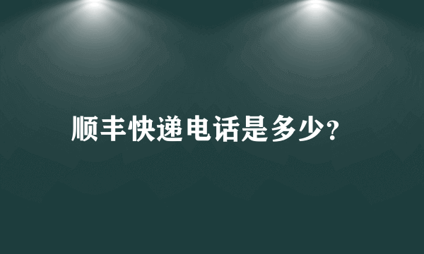 顺丰快递电话是多少？