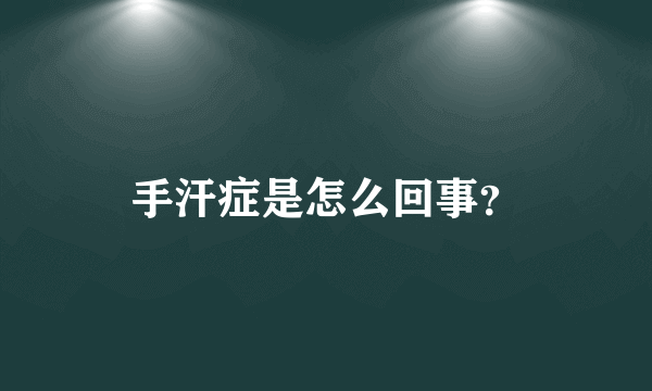 手汗症是怎么回事？