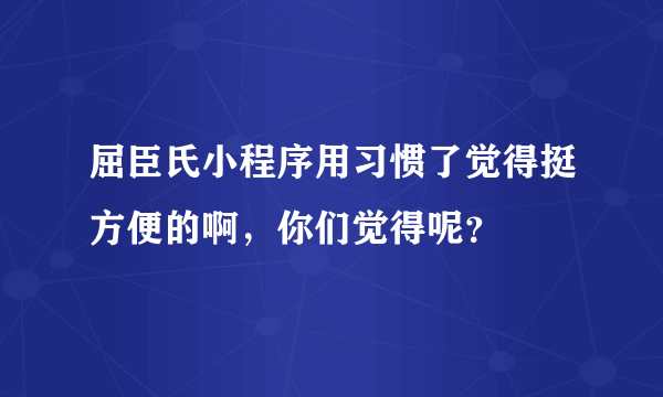 屈臣氏小程序用习惯了觉得挺方便的啊，你们觉得呢？