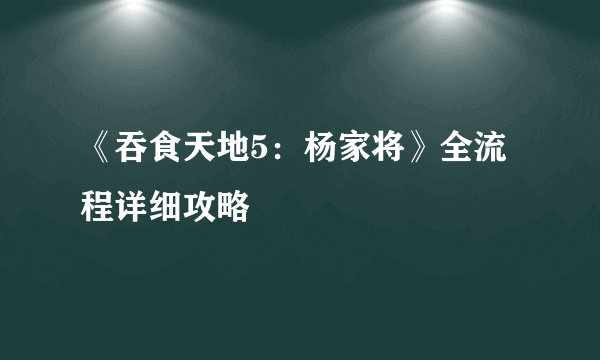 《吞食天地5：杨家将》全流程详细攻略