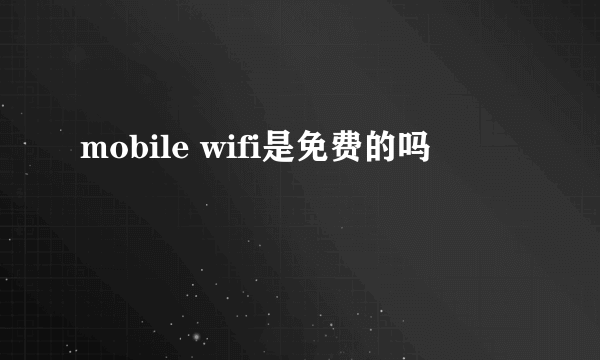 mobile wifi是免费的吗