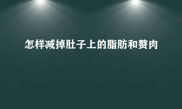 怎样减掉肚子上的脂肪和赘肉