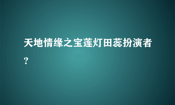 天地情缘之宝莲灯田蕊扮演者？