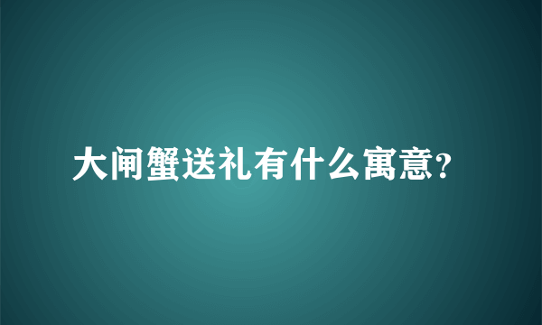 大闸蟹送礼有什么寓意？