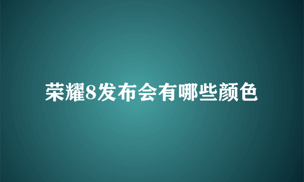 荣耀8发布会有哪些颜色