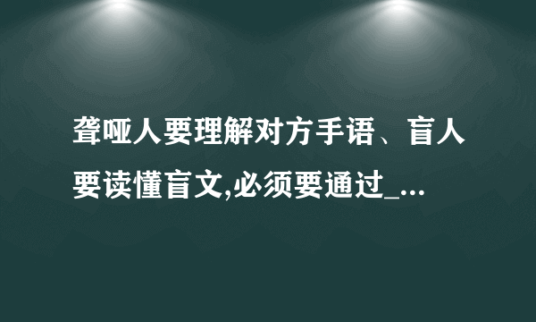 聋哑人要理解对方手语、盲人要读懂盲文,必须要通过_____中枢