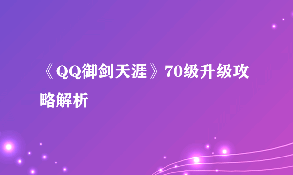 《QQ御剑天涯》70级升级攻略解析