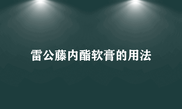 雷公藤内酯软膏的用法