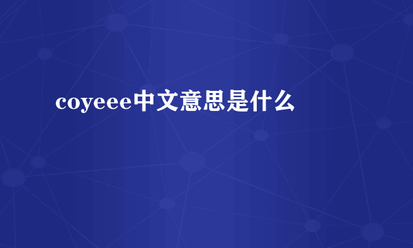 coyeee中文意思是什么