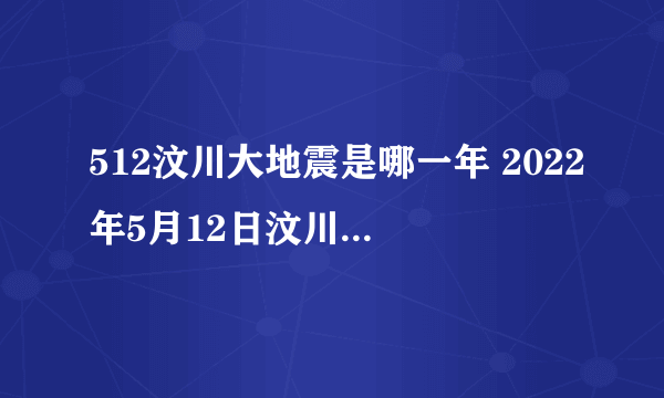 512汶川大地震是哪一年 2022年5月12日汶川地震多少周年