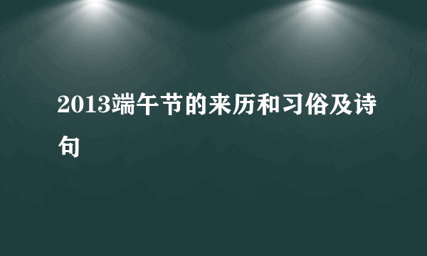 2013端午节的来历和习俗及诗句