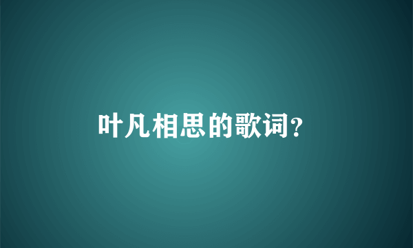 叶凡相思的歌词？