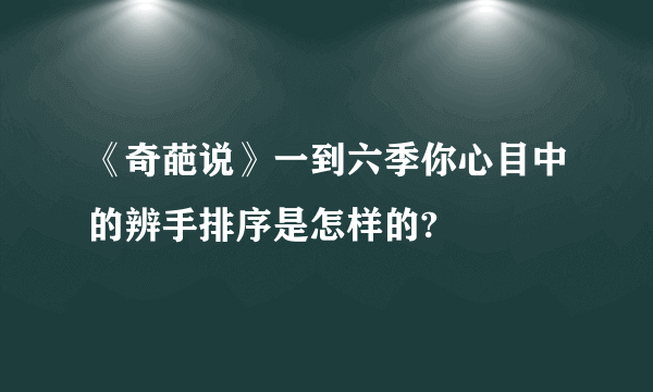 《奇葩说》一到六季你心目中的辨手排序是怎样的?