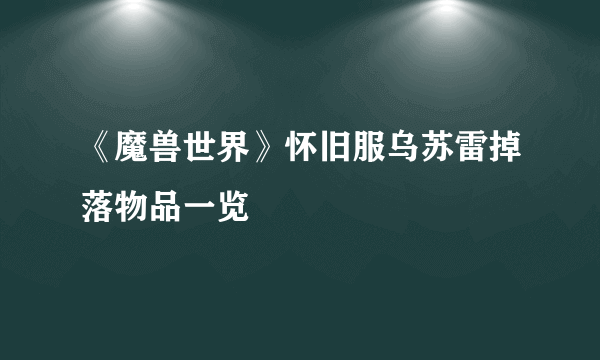 《魔兽世界》怀旧服乌苏雷掉落物品一览