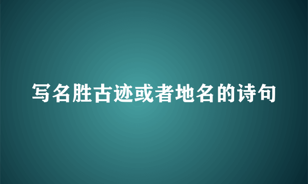 写名胜古迹或者地名的诗句