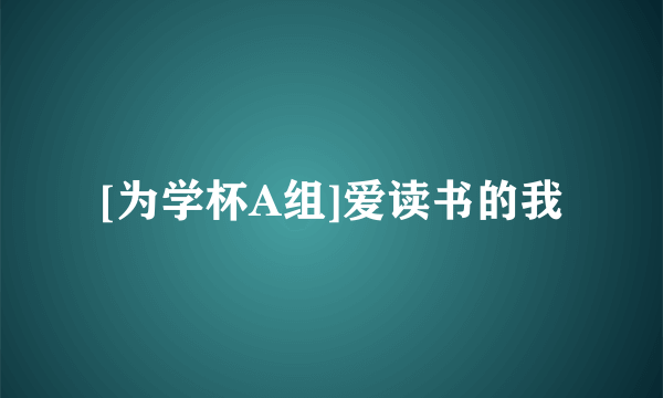 [为学杯A组]爱读书的我