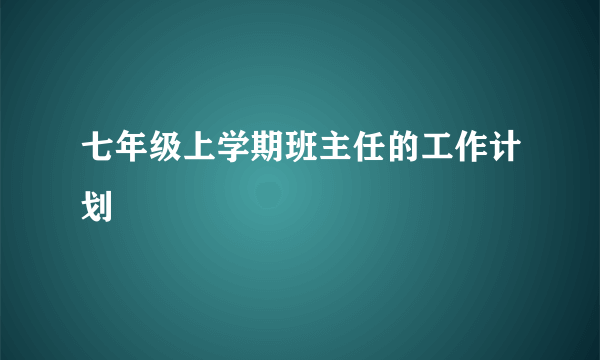 七年级上学期班主任的工作计划