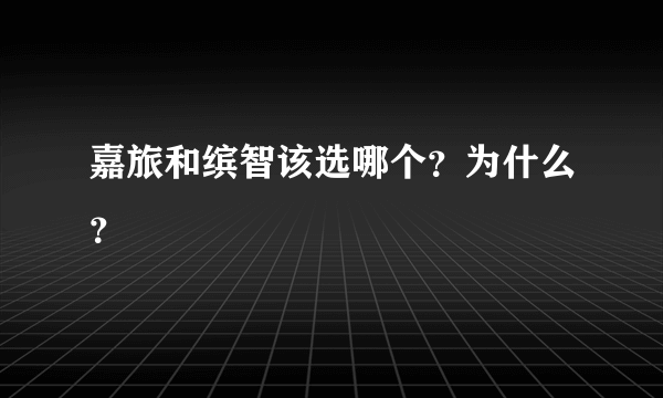 嘉旅和缤智该选哪个？为什么？