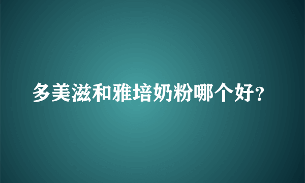 多美滋和雅培奶粉哪个好？