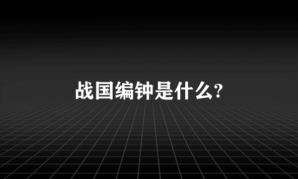 战国编钟是什么?