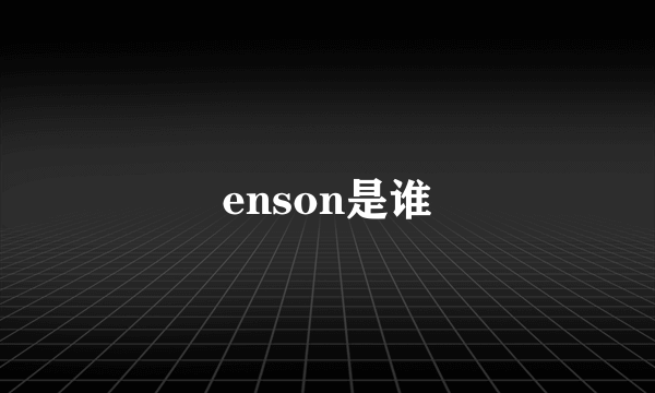 enson是谁