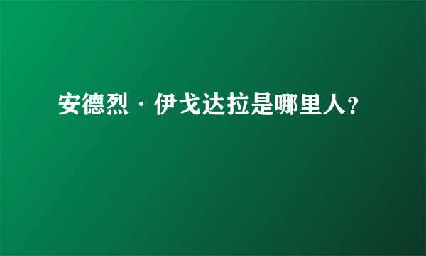 安德烈·伊戈达拉是哪里人？