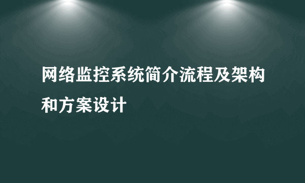 网络监控系统简介流程及架构和方案设计