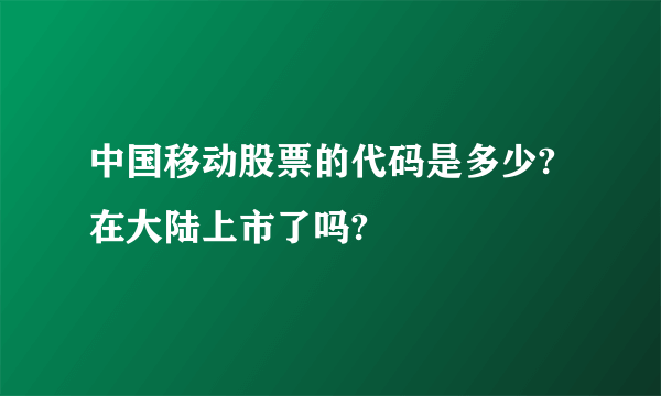 中国移动股票的代码是多少?在大陆上市了吗?