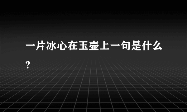 一片冰心在玉壶上一句是什么？