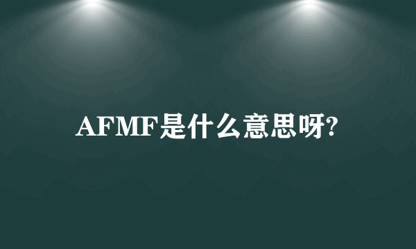 AFMF是什么意思呀?